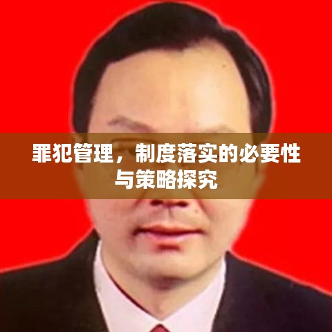 罪犯管理，制度落实的必要性与策略探究