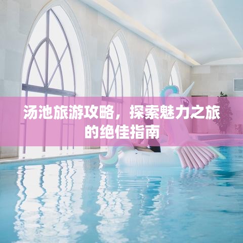 汤池旅游攻略，探索魅力之旅的绝佳指南