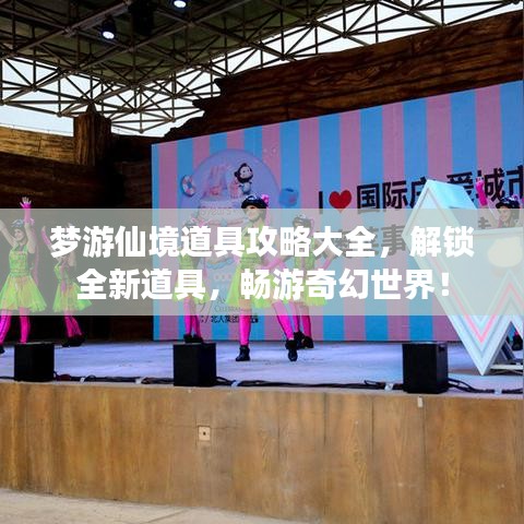梦游仙境道具攻略大全，解锁全新道具，畅游奇幻世界！