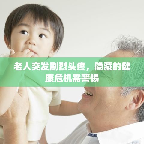 老人突发剧烈头疼，隐藏的健康危机需警惕