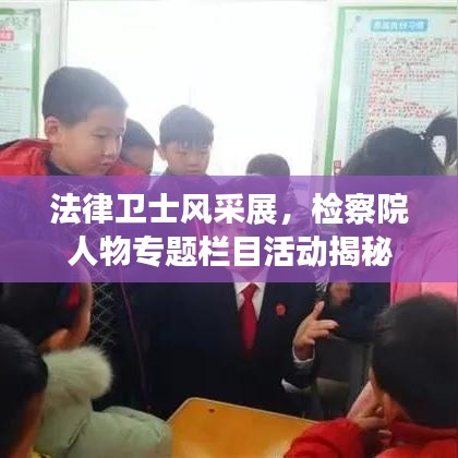 法律卫士风采展，检察院人物专题栏目活动揭秘