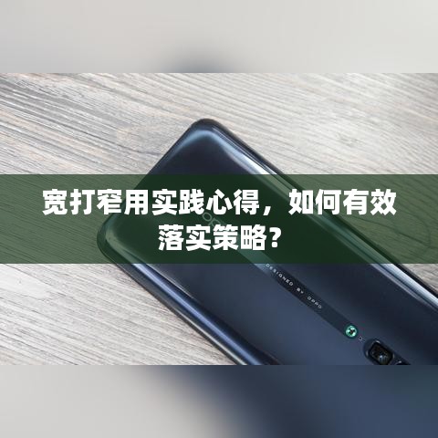 宽打窄用实践心得，如何有效落实策略？