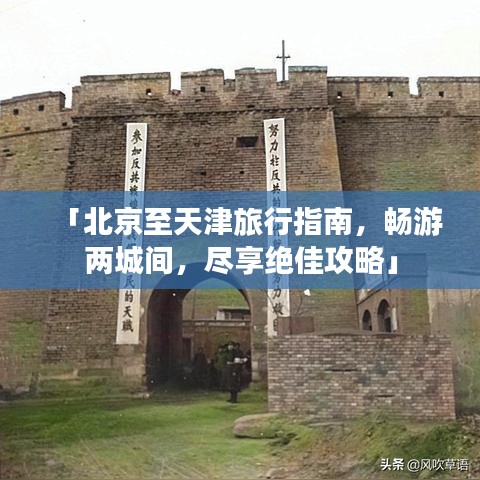 「北京至天津旅行指南，畅游两城间，尽享绝佳攻略」