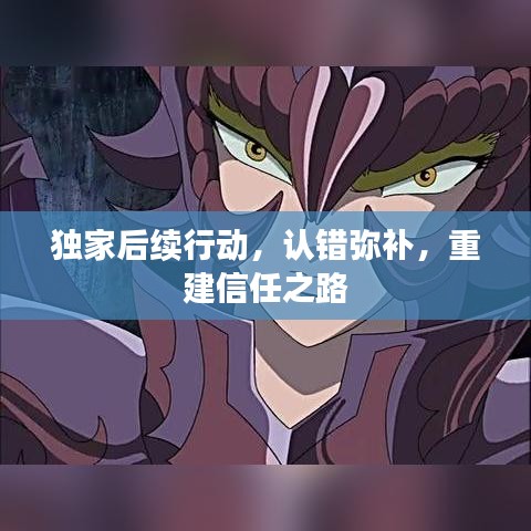 独家后续行动，认错弥补，重建信任之路
