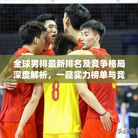 全球男排最新排名及竞争格局深度解析，一窥实力榜单与竞争态势！