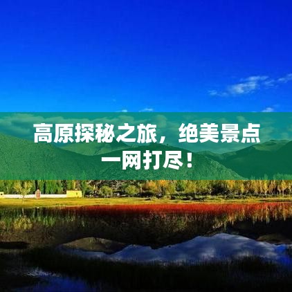 高原探秘之旅，绝美景点一网打尽！