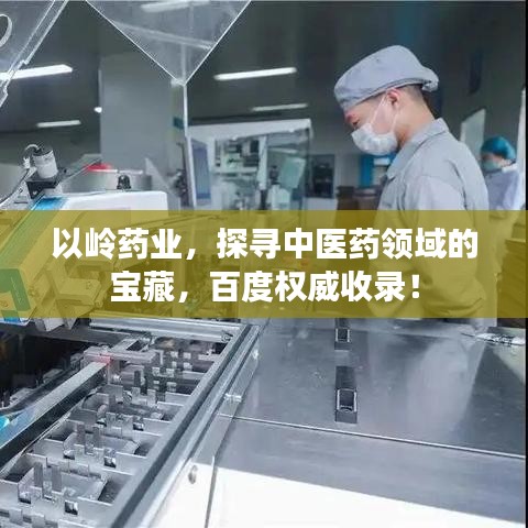 以岭药业，探寻中医药领域的宝藏，百度权威收录！