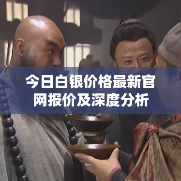 今日白银价格最新官网报价及深度分析